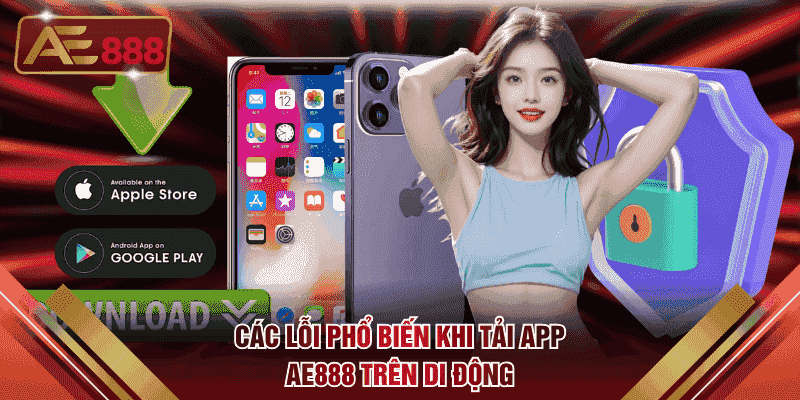 Các lỗi phổ biến khi tải app AE888 trên di động
