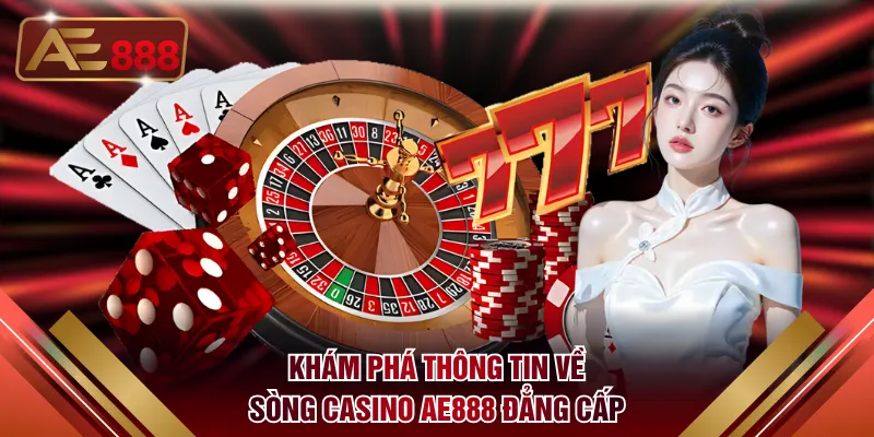 Khám phá thông tin về sòng Casino AE888 đẳng cấp