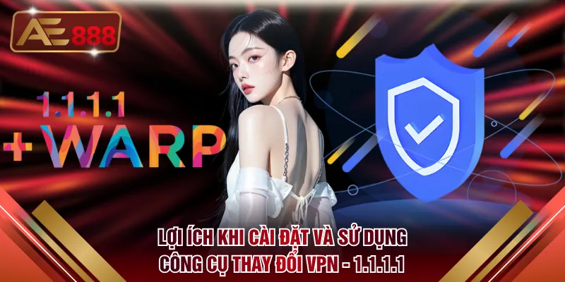 Lợi ích khi cài đặt và sử dụng công cụ thay đổi VPN