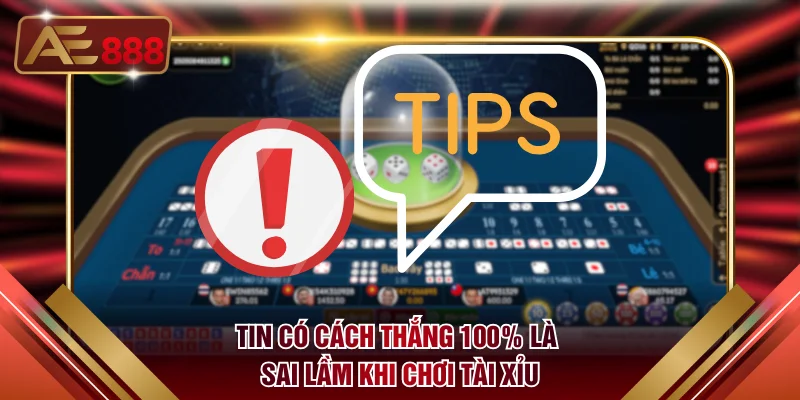 Tin có cách thắng 100% là sai lầm khi chơi Tài Xỉu